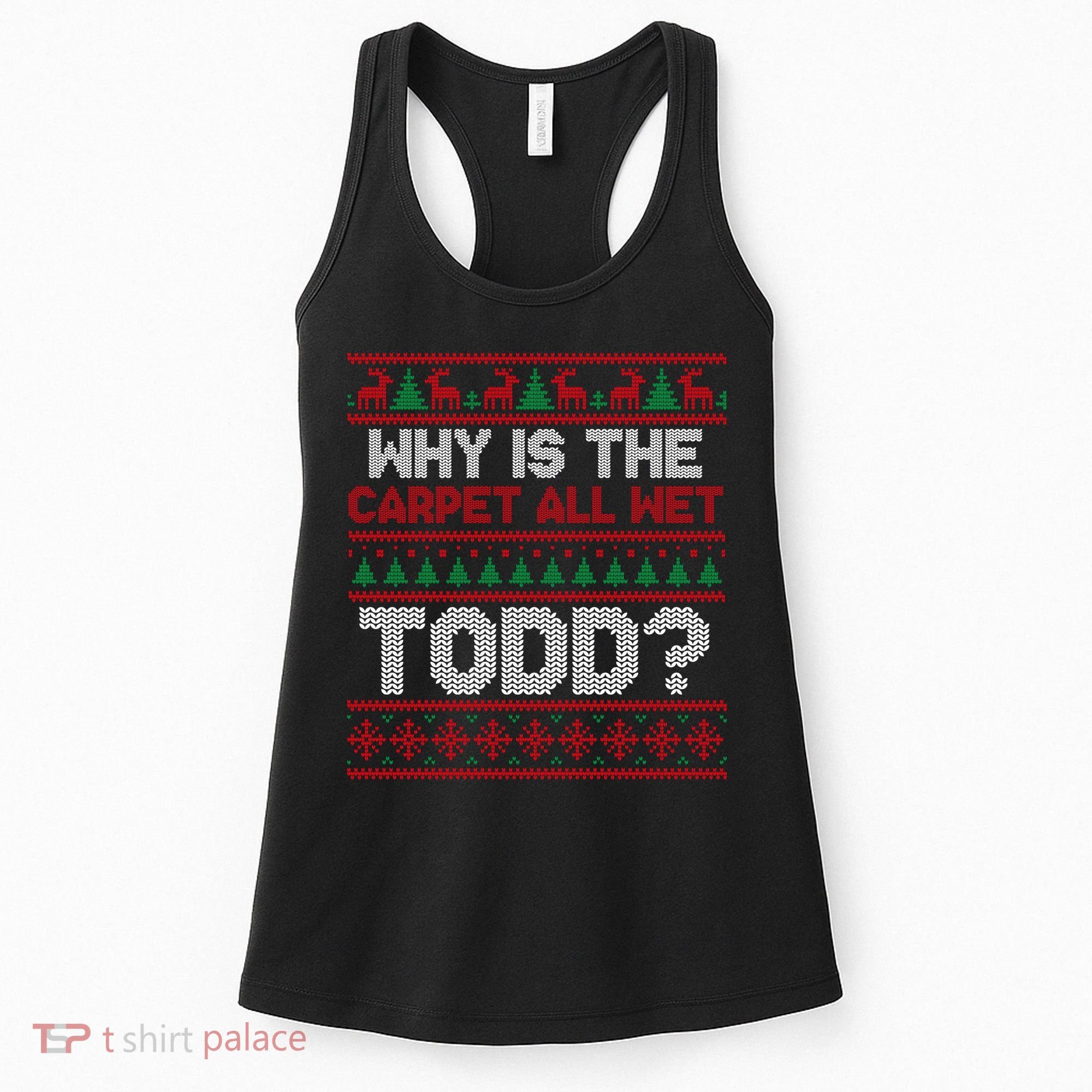 Why Is the Carpet All Wet Todd? Funny Christmas Women's Tank Top