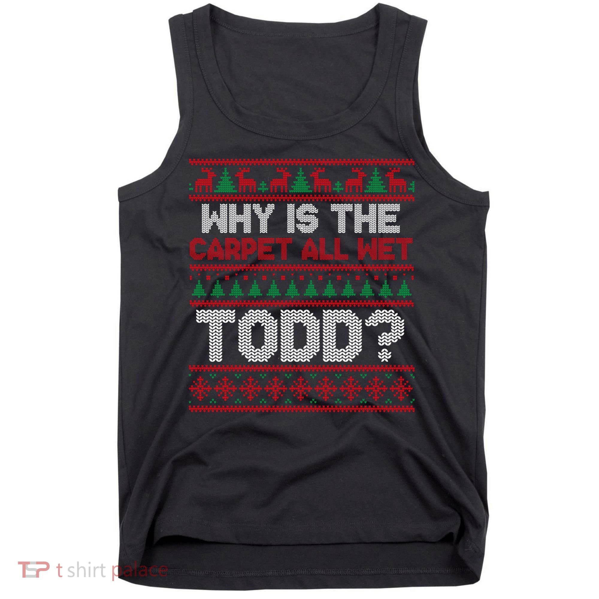 Why Is the Carpet All Wet Todd? Funny Christmas Tank Top