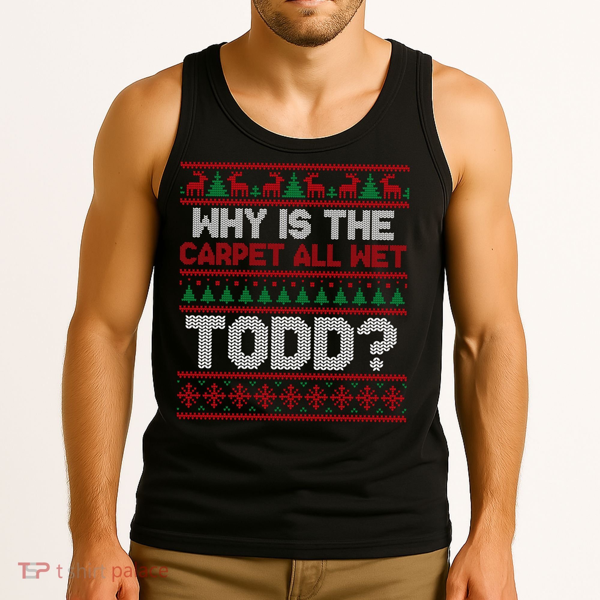 Why Is the Carpet All Wet Todd? Funny Christmas Tank Top