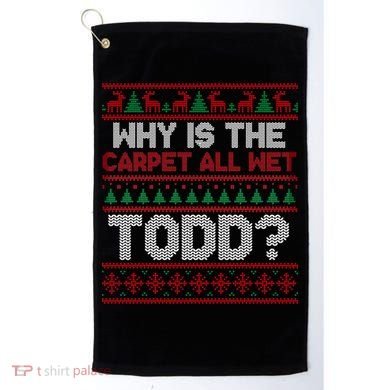 Why Is the Carpet All Wet Todd? Funny Christmas Golf Towel