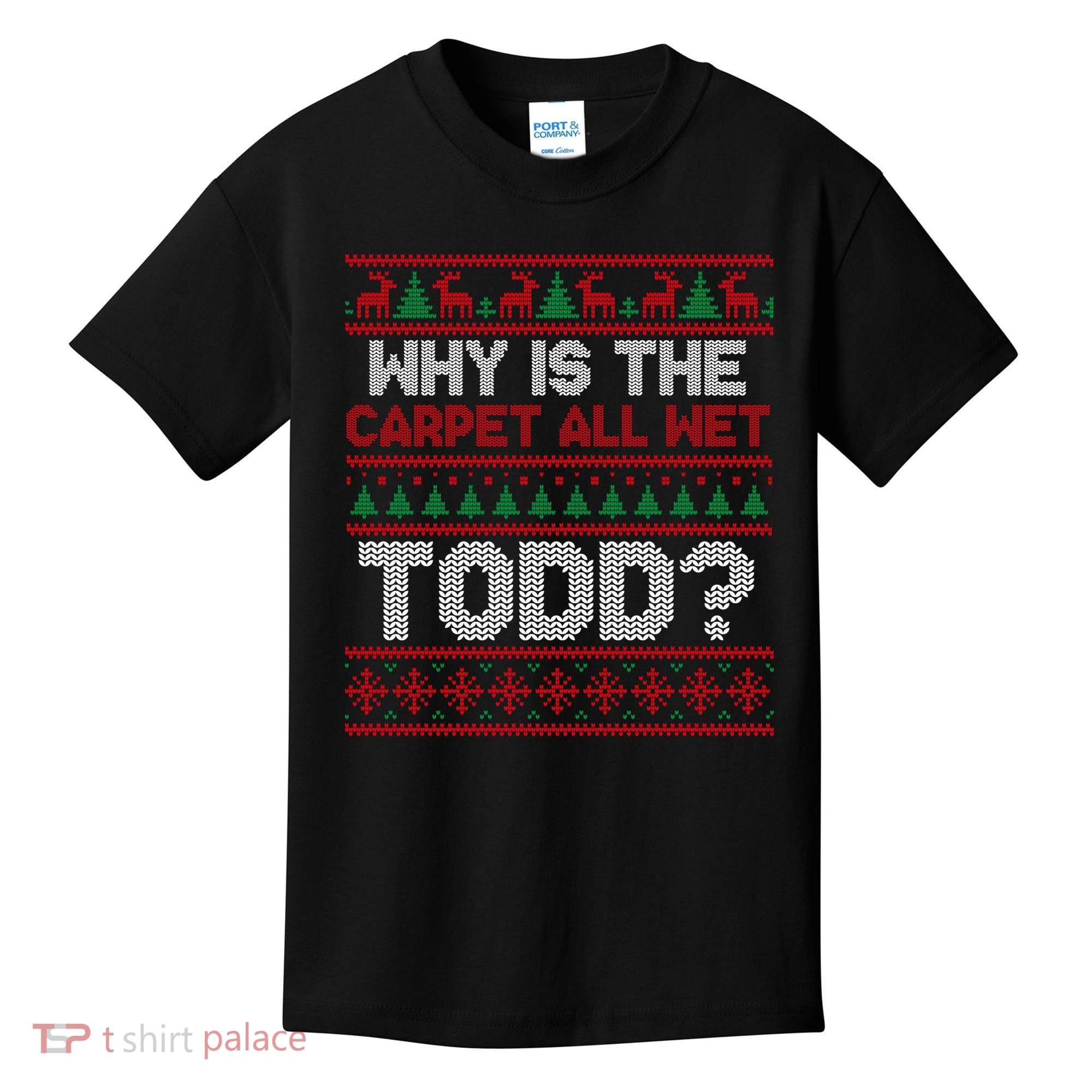 Why Is the Carpet All Wet Todd? Funny Christmas Kids T-Shirt