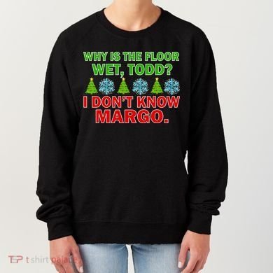 Why Is The Floor Wet Todd I Don't Know Margo Christmas Women's Sweatshirt