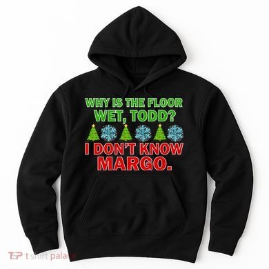 Why Is The Floor Wet Todd I Don't Know Margo Christmas Hoodie