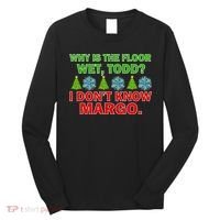 Why Is The Floor Wet Todd I Don't Know Margo Christmas Long Sleeve Shirt thumb 0