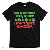 Why Is The Floor Wet Todd I Don't Know Margo Christmas T-Shirt thumb 0