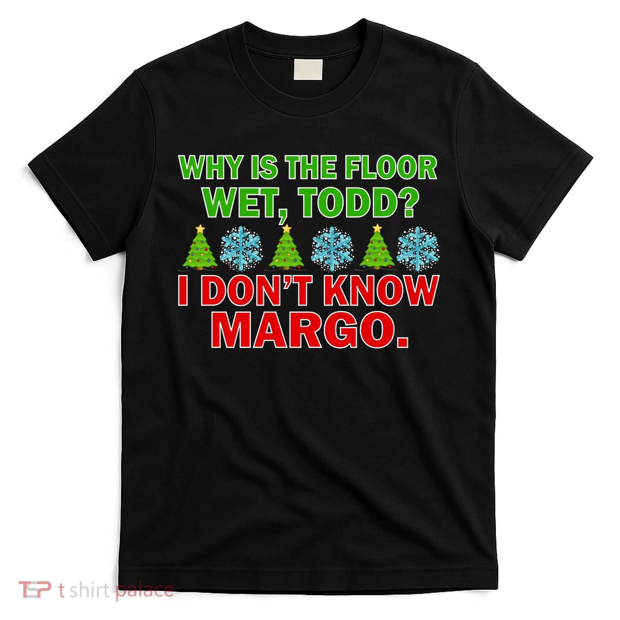 Why Is The Floor Wet Todd I Don't Know Margo Christmas T-Shirt