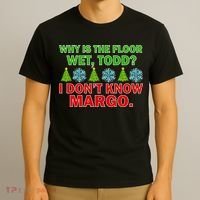Why Is The Floor Wet Todd I Don't Know Margo Christmas T-Shirt thumb 3