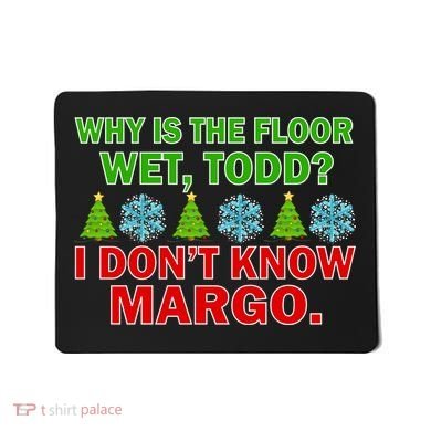 Why Is The Floor Wet Todd I Don't Know Margo Christmas Mousepad