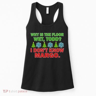 Why Is The Floor Wet Todd I Don't Know Margo Christmas Women's Tank Top
