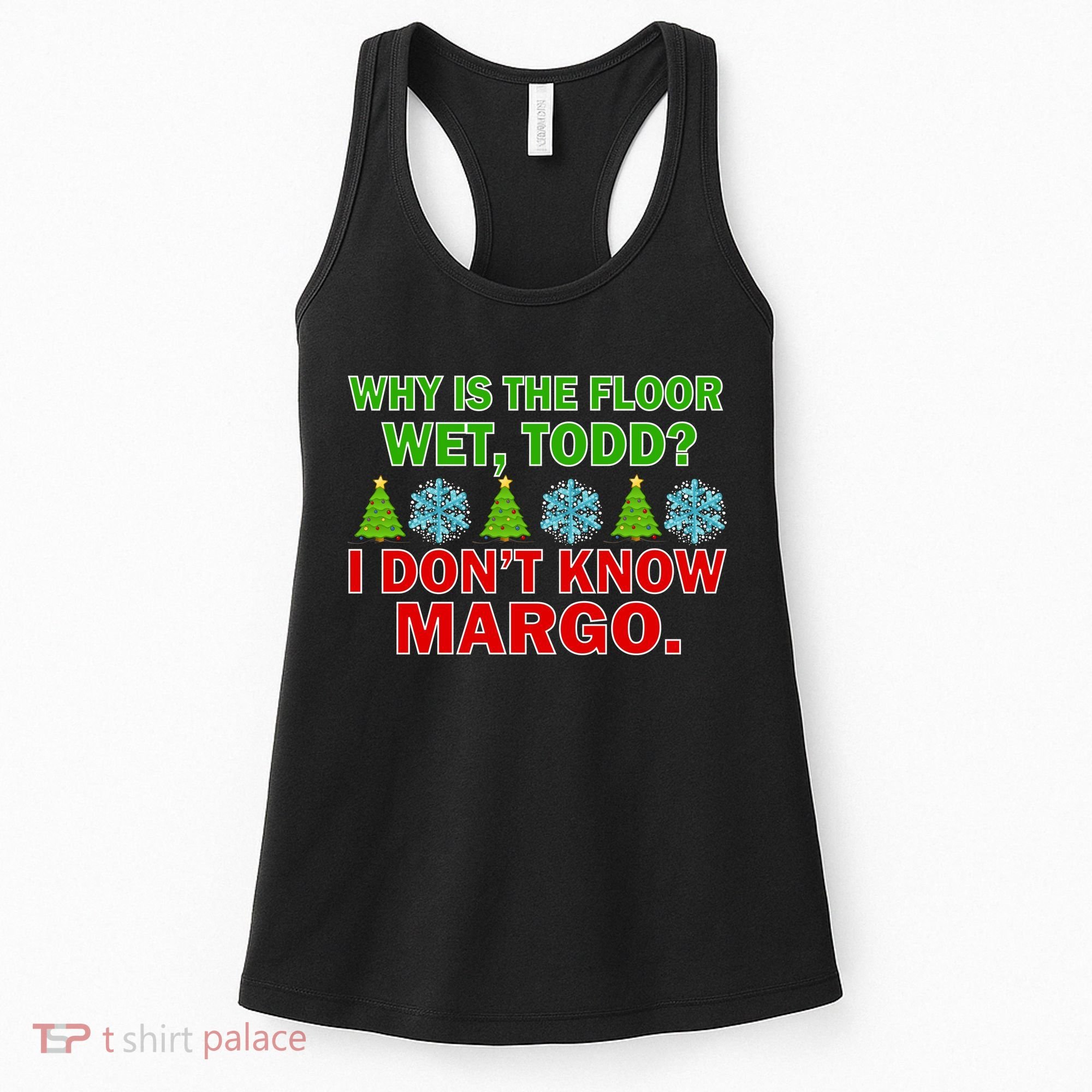 Why Is The Floor Wet Todd I Don't Know Margo Christmas Women's Tank Top