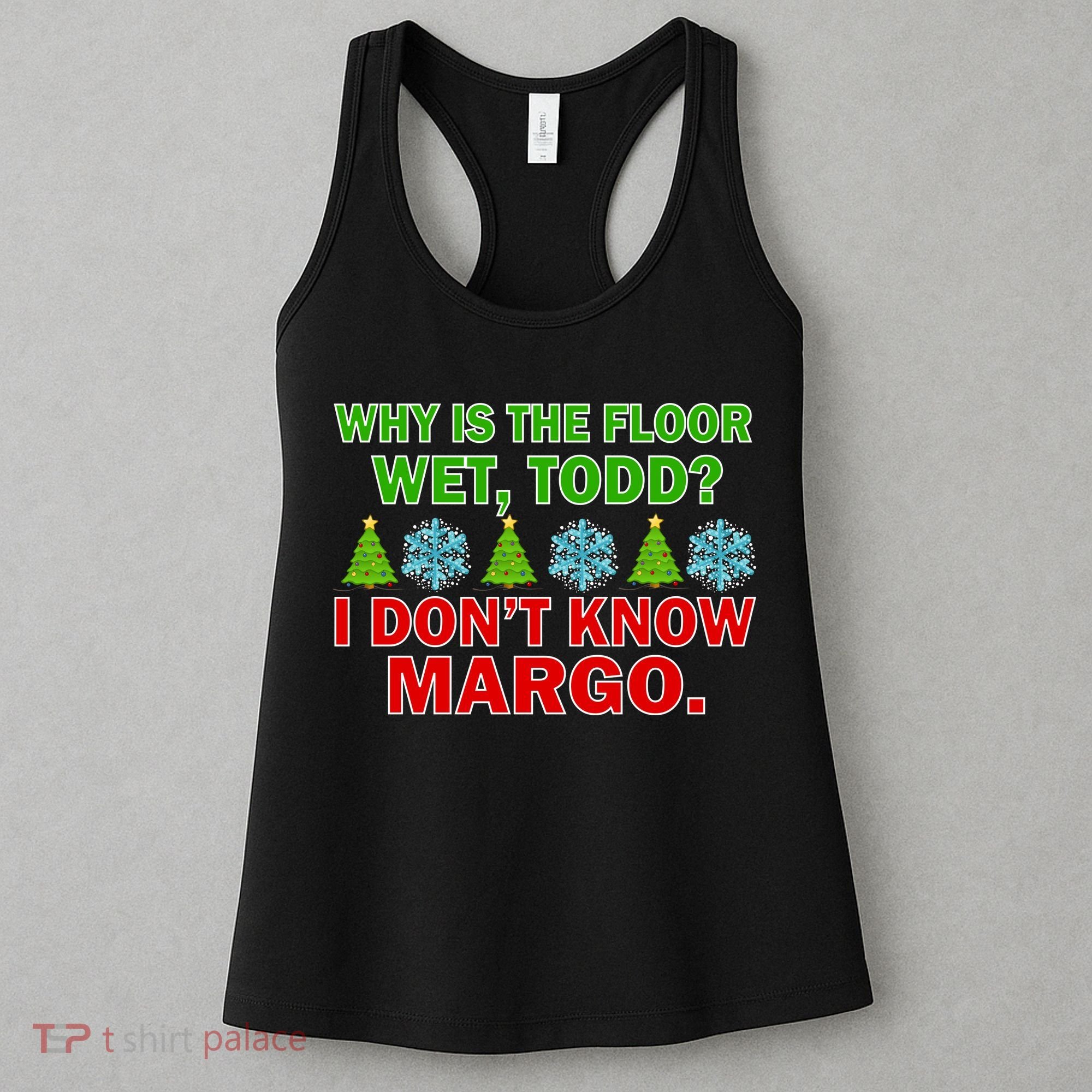 Why Is The Floor Wet Todd I Don't Know Margo Christmas Women's Tank Top