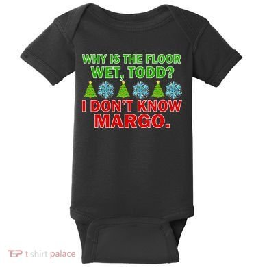 Why Is The Floor Wet Todd I Don't Know Margo Christmas Baby Bodysuit