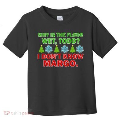 Why Is The Floor Wet Todd I Don't Know Margo Christmas Toddler T-Shirt