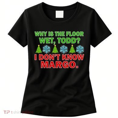 Why Is The Floor Wet Todd I Don't Know Margo Christmas Women's T-Shirt