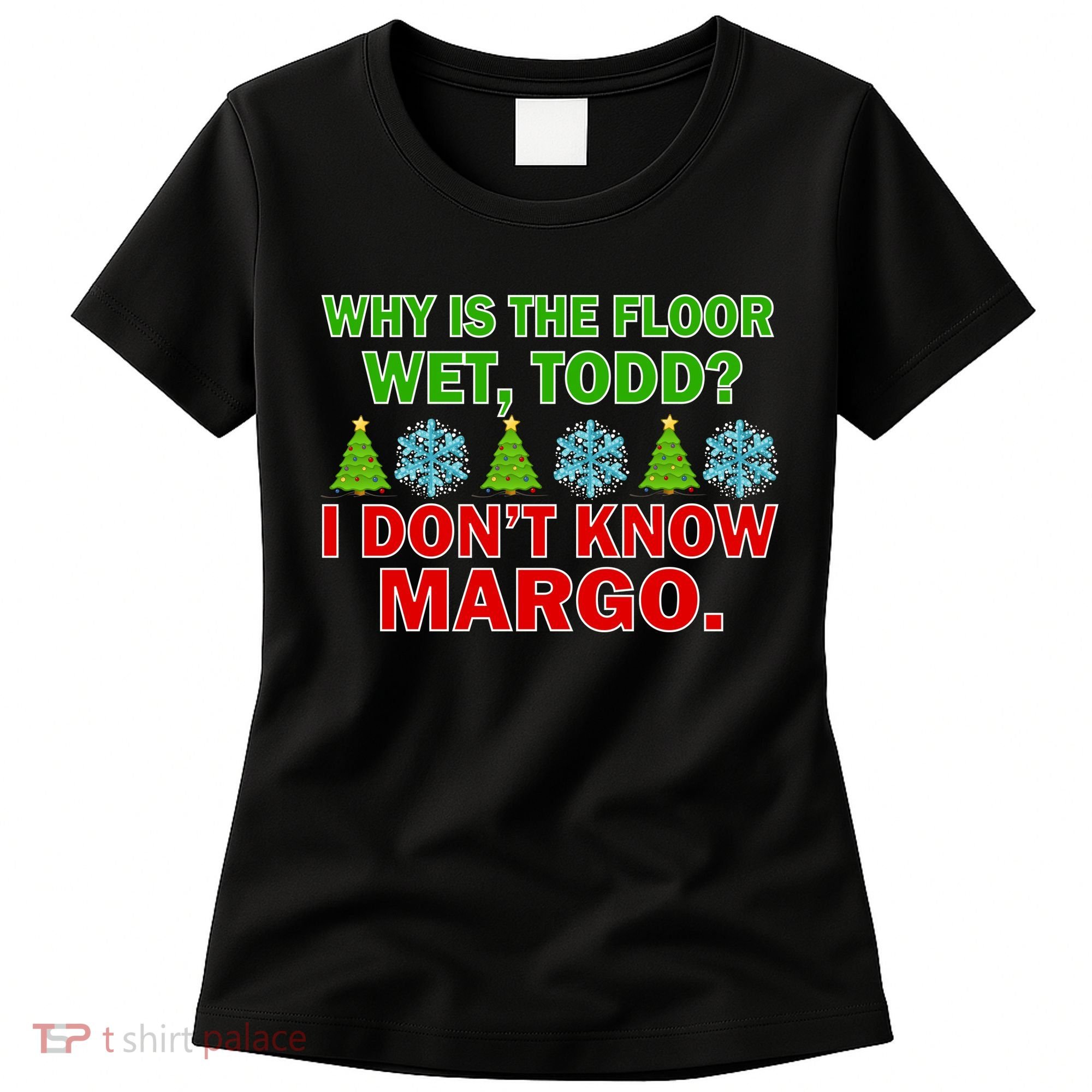 Why Is The Floor Wet Todd I Don't Know Margo Christmas Women's T-Shirt