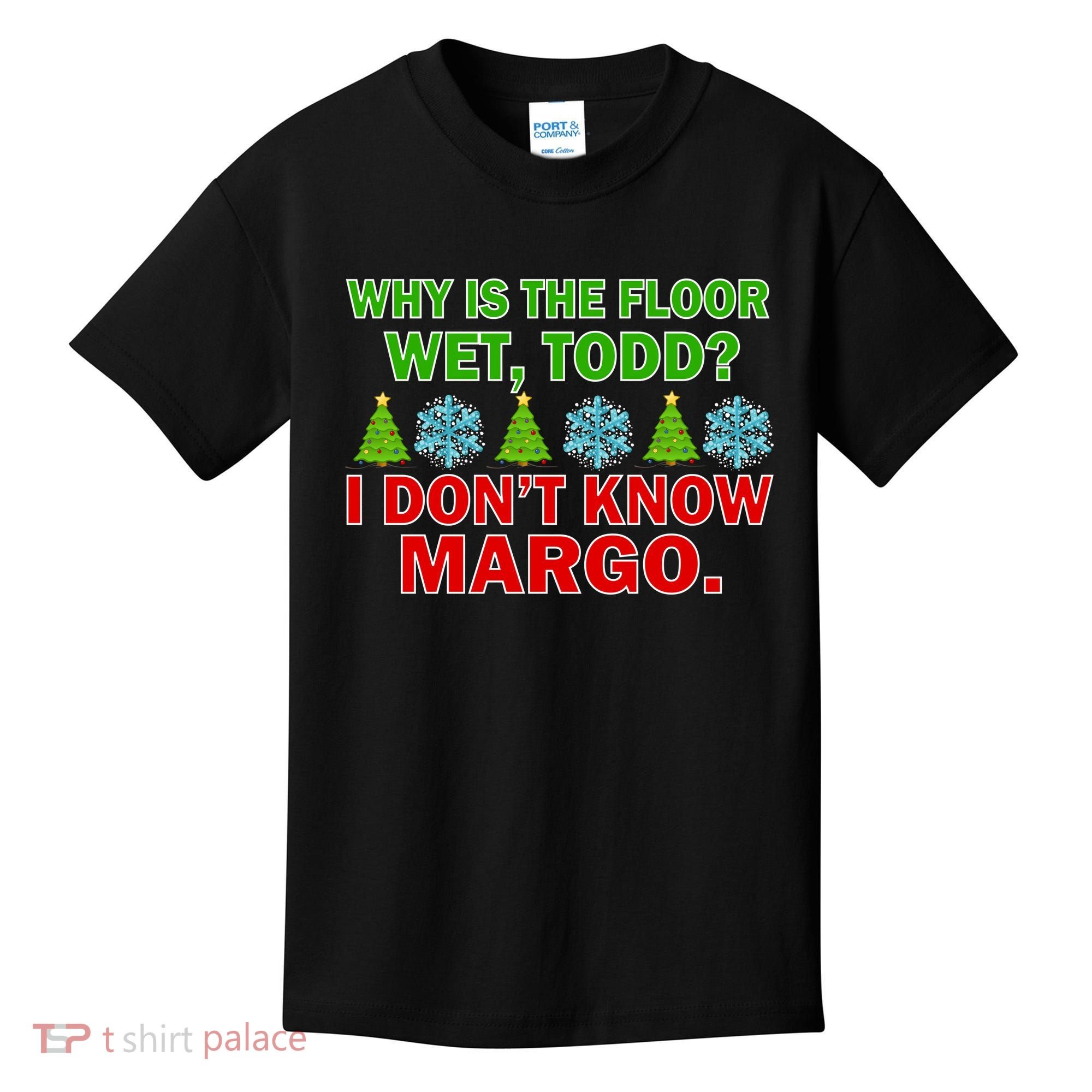 Why Is The Floor Wet Todd I Don't Know Margo Christmas Kids T-Shirt