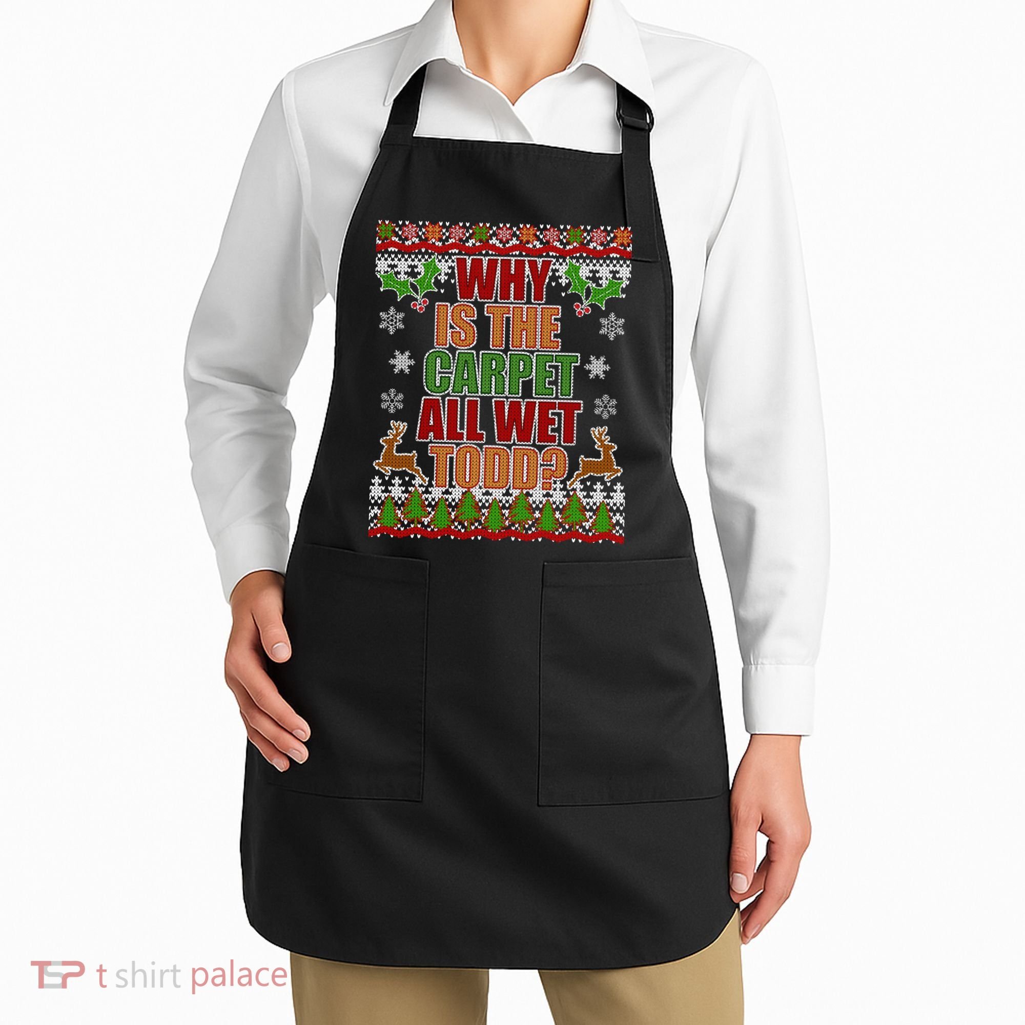 Why Is The Floor Wet Todd Ugly Christmas Apron