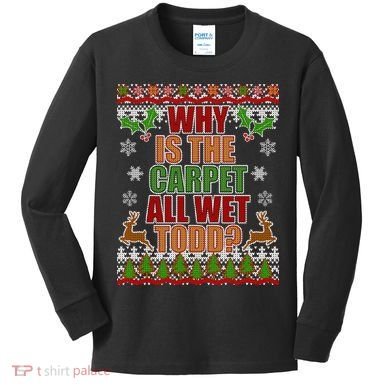 Why Is The Floor Wet Todd Ugly Christmas Kids Long Sleeve Shirt