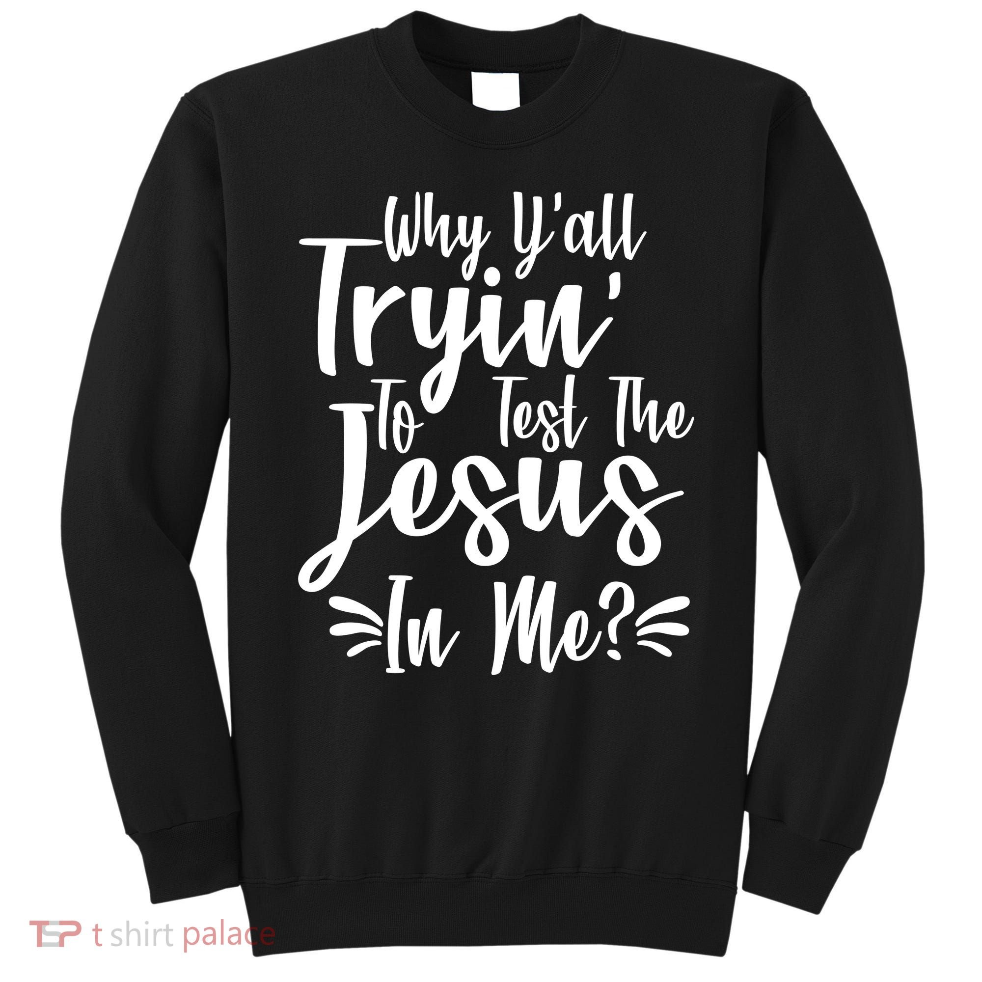 Why Y'all Tryin To Test The Jesus In Me? Sweatshirt