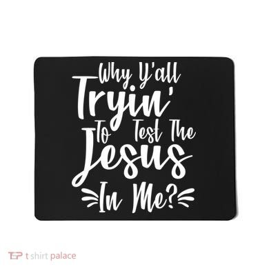 Why Y'all Tryin To Test The Jesus In Me? Mousepad