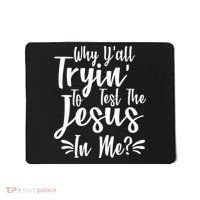 Why Y'all Tryin To Test The Jesus In Me? Mousepad thumb 0