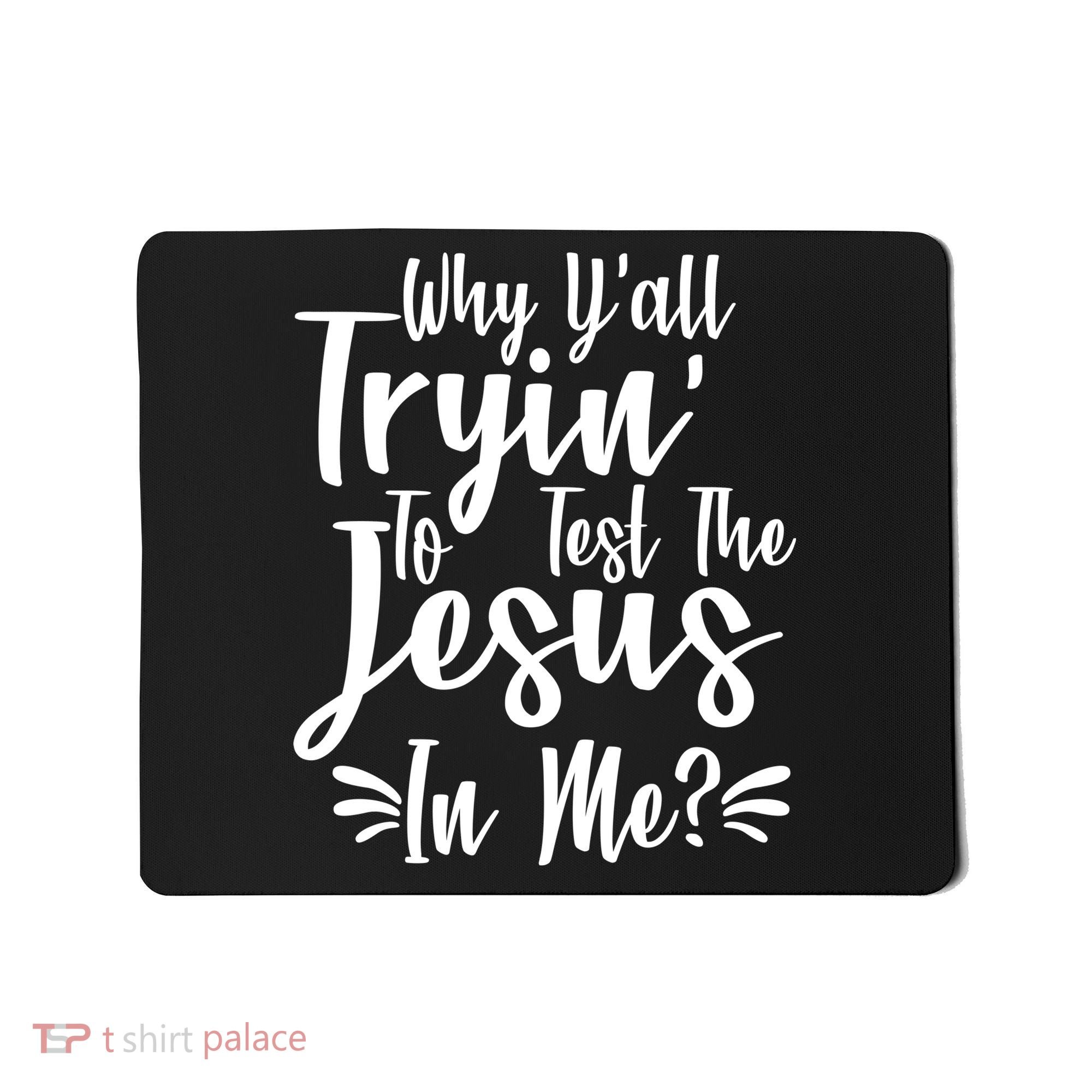 Why Y'all Tryin To Test The Jesus In Me? Mousepad