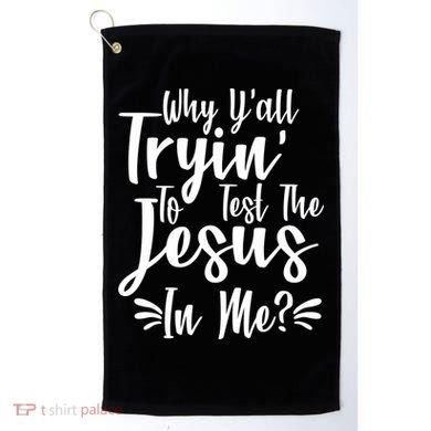 Why Y'all Tryin To Test The Jesus In Me? Golf Towel
