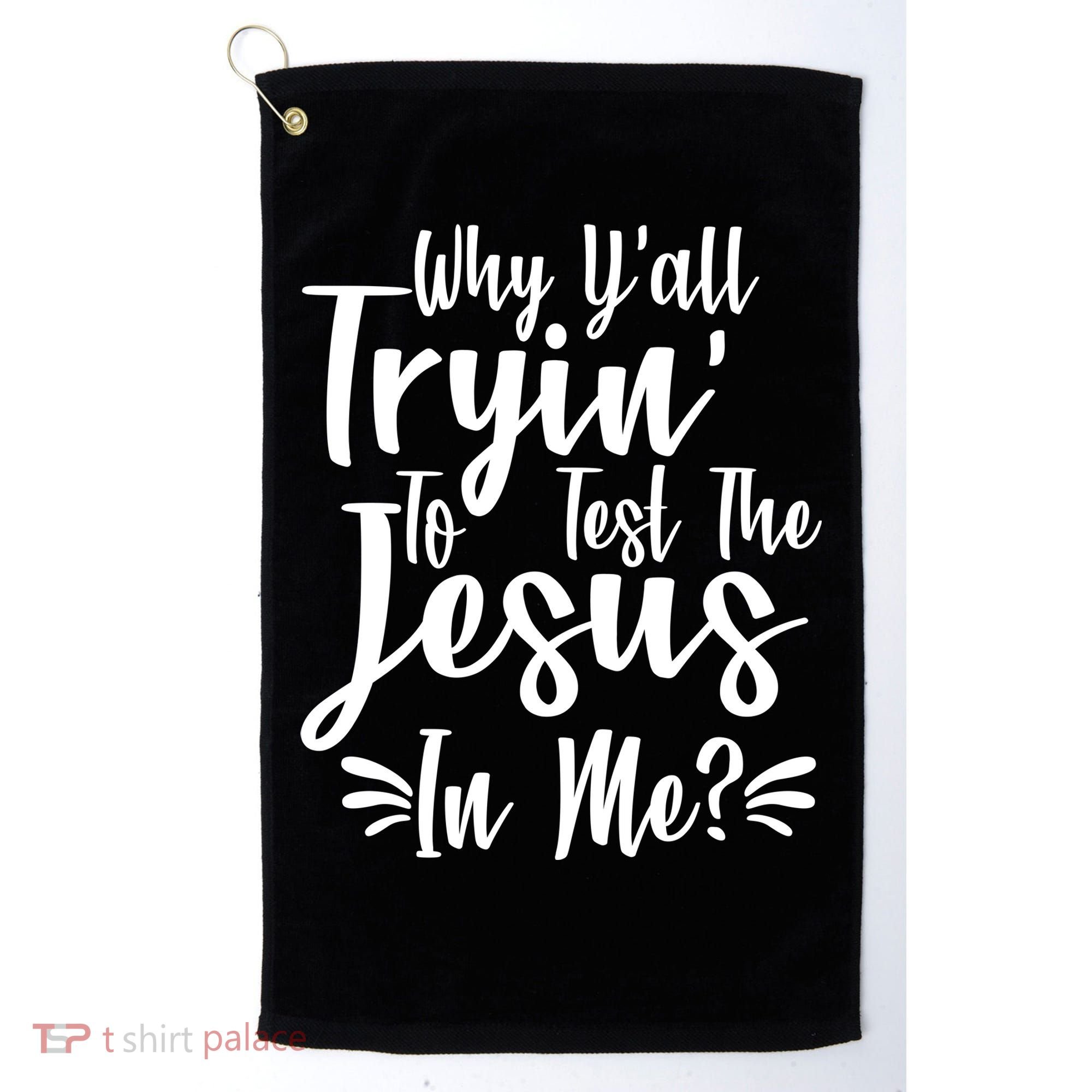 Why Y'all Tryin To Test The Jesus In Me? Golf Towel