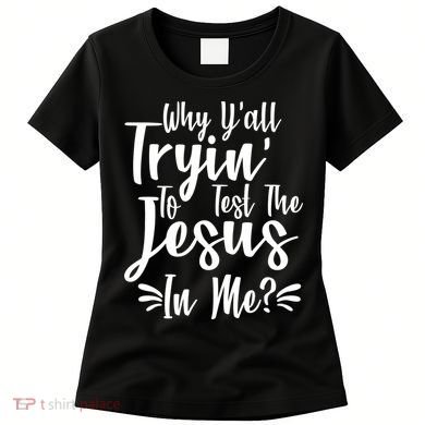 Why Y'all Tryin To Test The Jesus In Me? Women's T-Shirt
