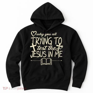 Why You All Trying To Test The Jesus In Me Hoodie