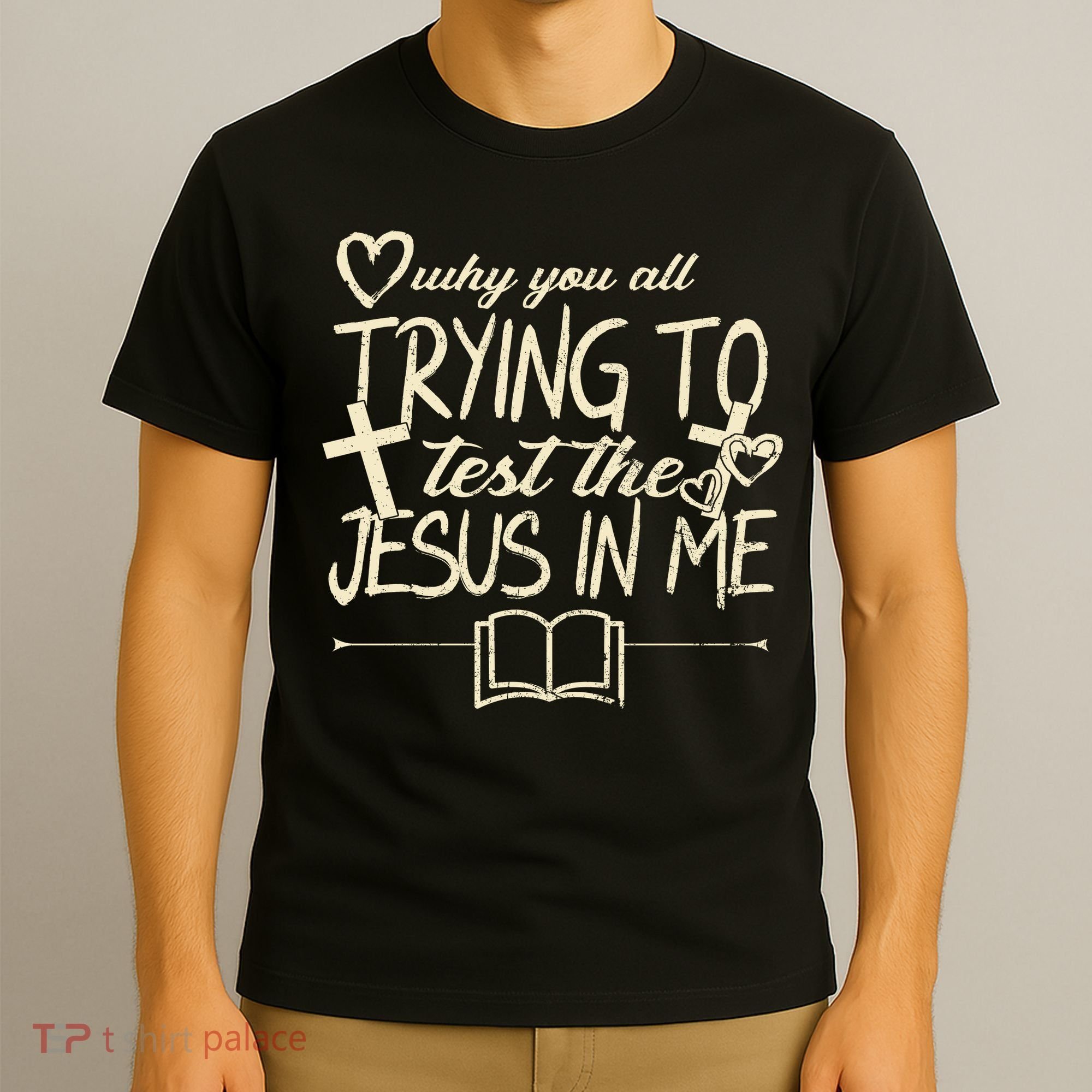 Why You All Trying To Test The Jesus In Me T-Shirt