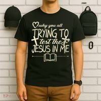 Why You All Trying To Test The Jesus In Me T-Shirt thumb 6