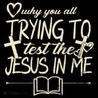 Why You All Trying To Test The Jesus In Me T-Shirt thumb 7