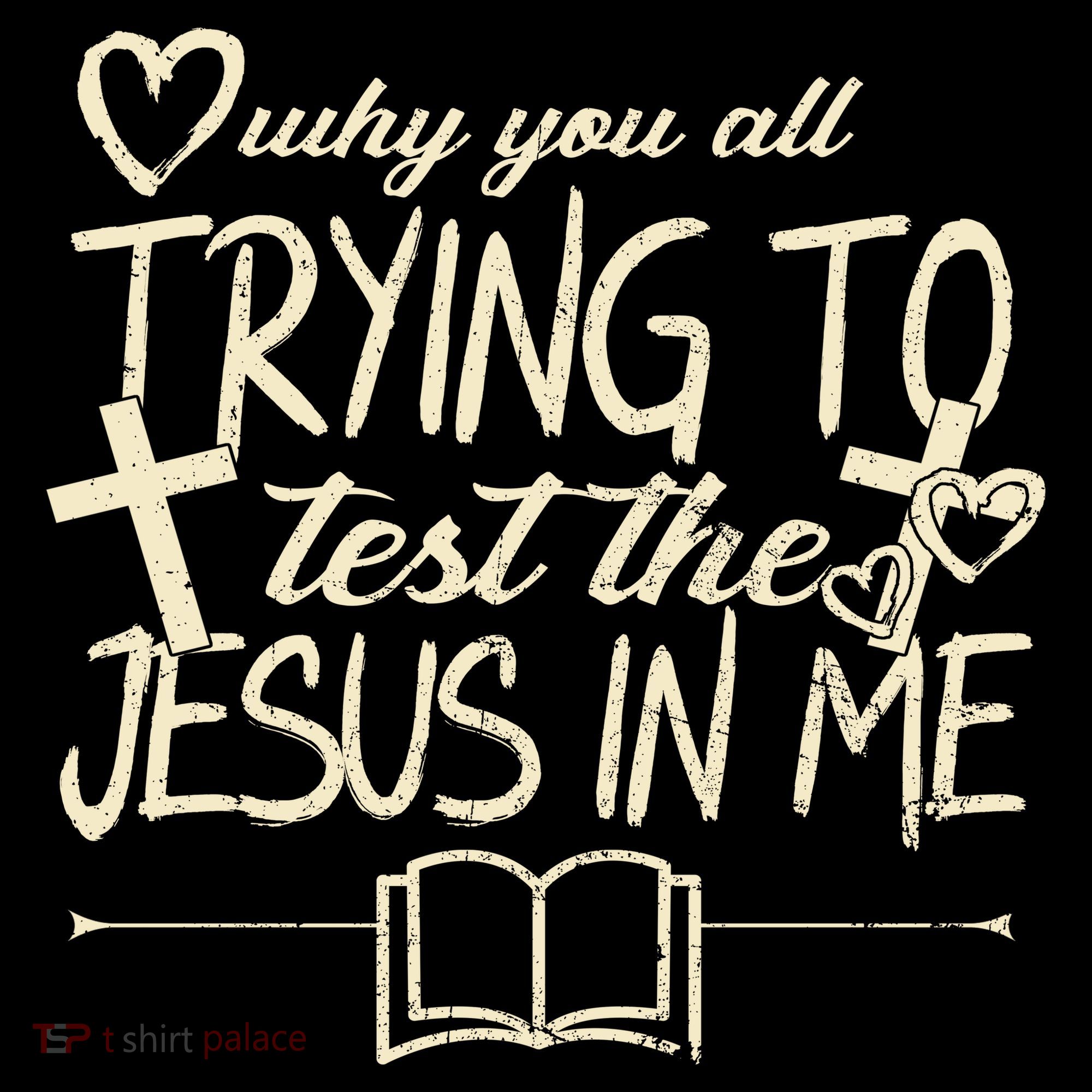 Why You All Trying To Test The Jesus In Me T-Shirt