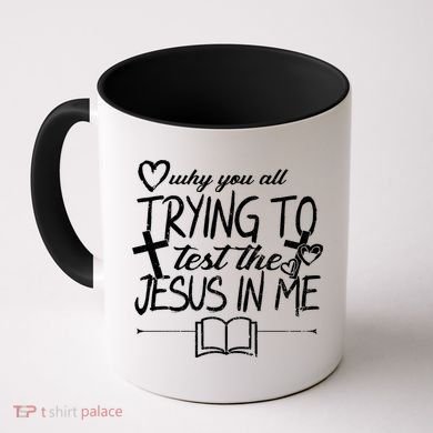 Why You All Trying To Test The Jesus In Me Coffee Mug