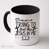 Why You All Trying To Test The Jesus In Me Coffee Mug thumb 0