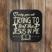 Why You All Trying To Test The Jesus In Me Coaster thumb 0