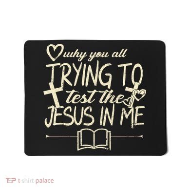 Why You All Trying To Test The Jesus In Me Mousepad