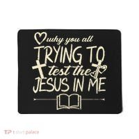 Why You All Trying To Test The Jesus In Me Mousepad thumb 0