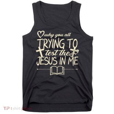 Why You All Trying To Test The Jesus In Me Tank Top