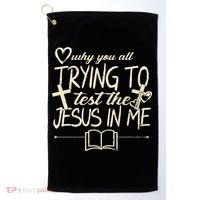 Why You All Trying To Test The Jesus In Me Golf Towel thumb 0