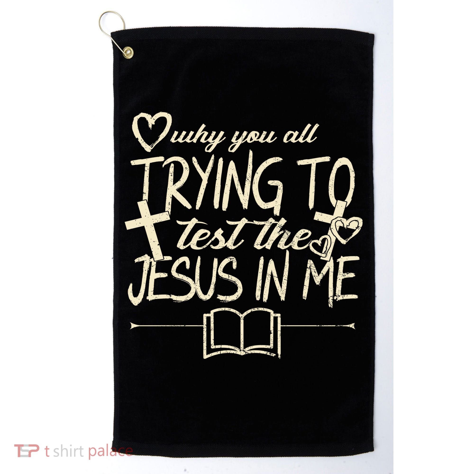 Why You All Trying To Test The Jesus In Me Golf Towel