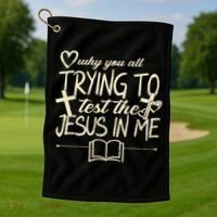 Why You All Trying To Test The Jesus In Me Golf Towel thumb 1