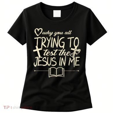 Why You All Trying To Test The Jesus In Me Women's T-Shirt