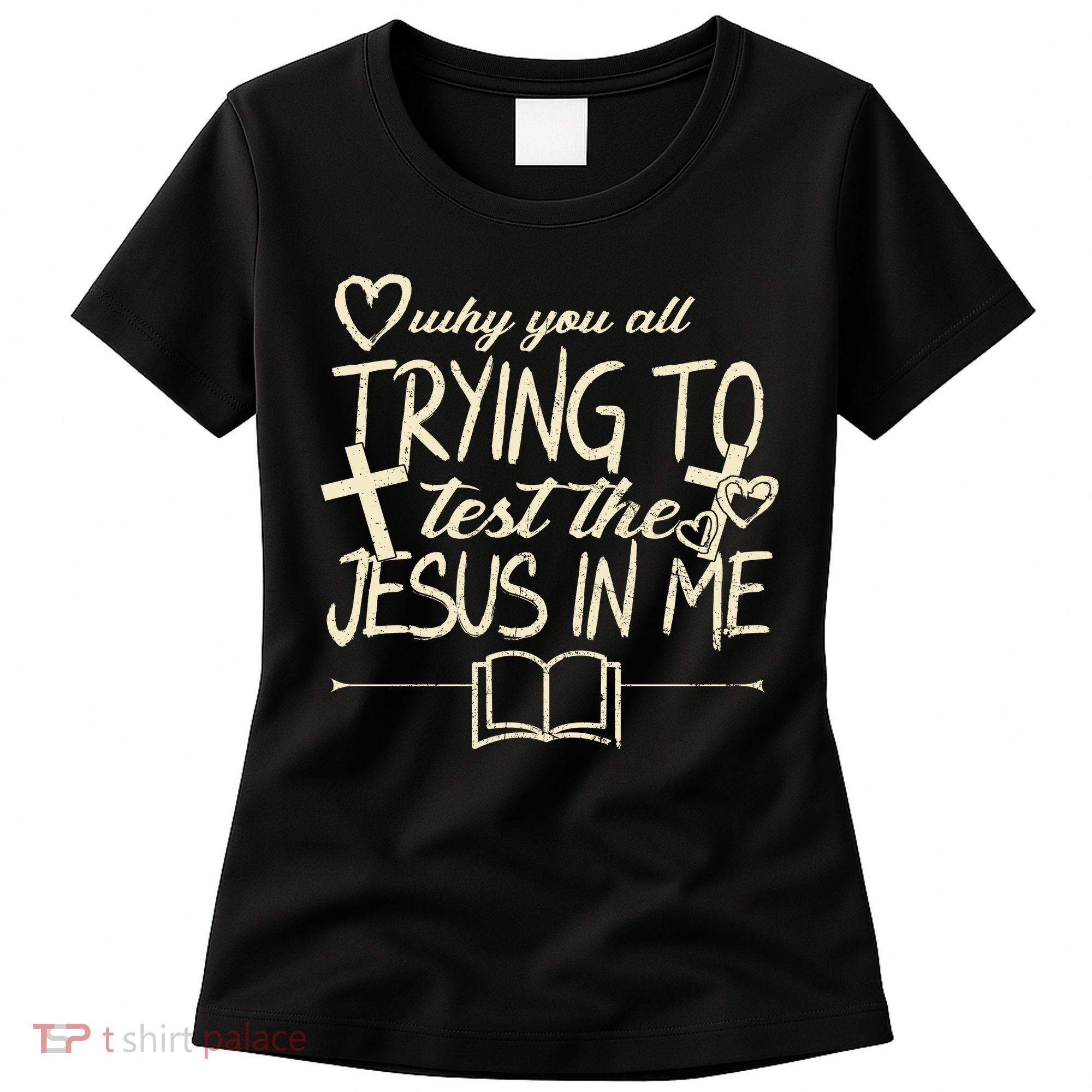 Why You All Trying To Test The Jesus In Me Women's T-Shirt