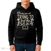 Why You All Trying To Test The Jesus In Me Kids Hoodie thumb 4