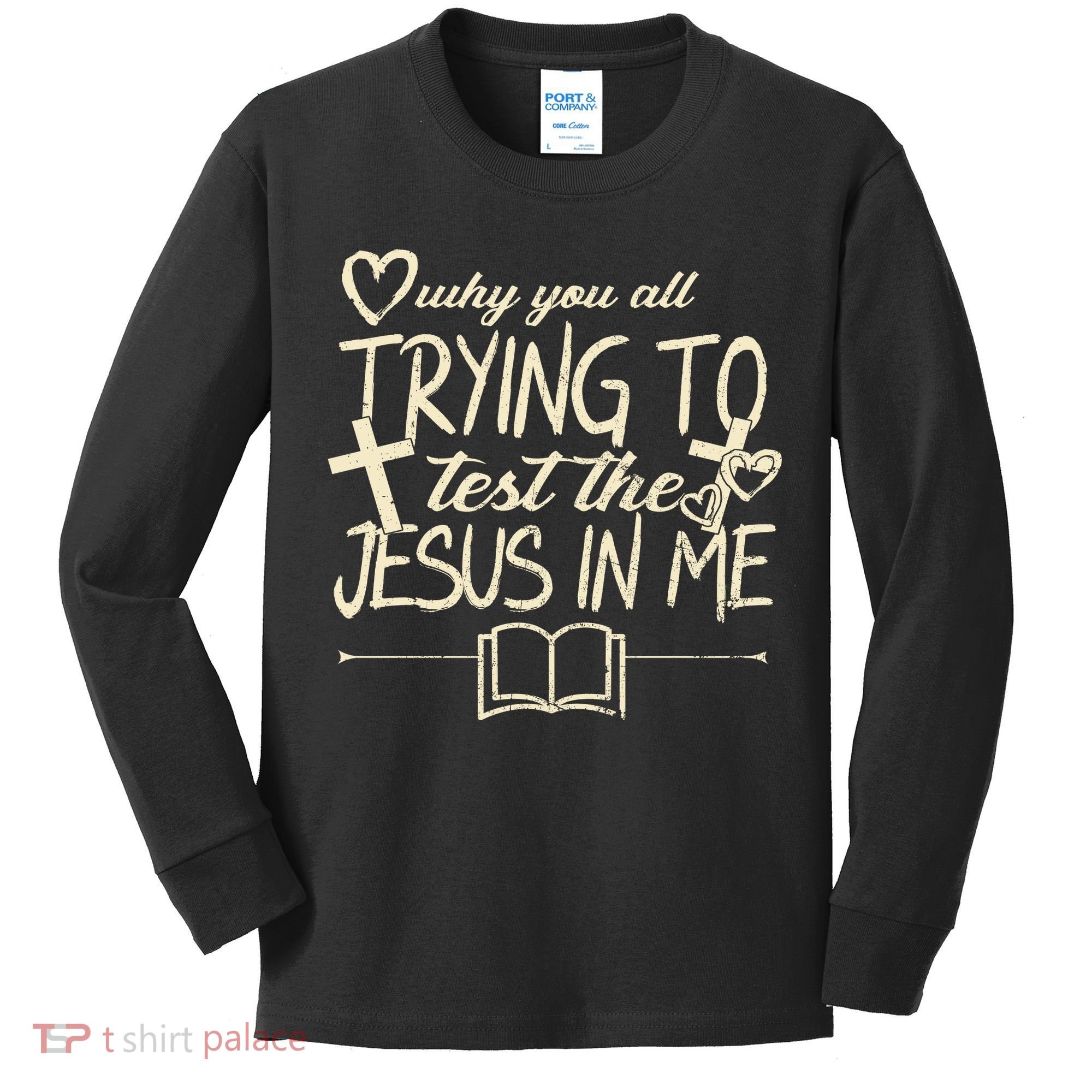 Why You All Trying To Test The Jesus In Me Kids Long Sleeve Shirt