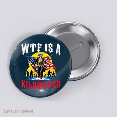 Wtf Is A Kilometer George President Button