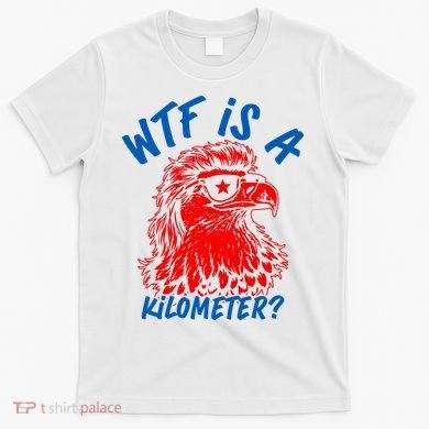 WTF Is A Kilometer? Eagle 4th Of July T-Shirt