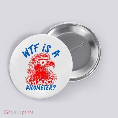 WTF Is A Kilometer? Eagle 4th Of July Button